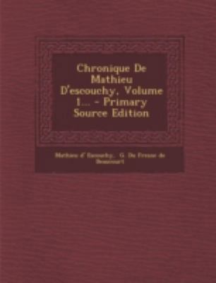 Chronique de Mathieu D'Escouchy, Volume 1... [French] 1293479039 Book Cover