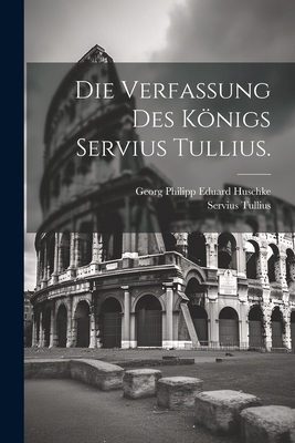 Die Verfassung des Königs Servius Tullius. [German] 1022690132 Book Cover