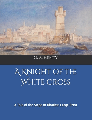 A Knight of the White Cross: A Tale of the Sieg... B0875Z2WFC Book Cover