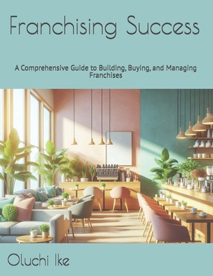 Franchising Success: A Comprehensive Guide to B... B0DMKGDGH5 Book Cover
