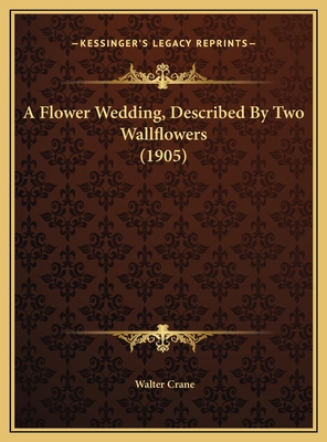 A Flower Wedding, Described By Two Wallflowers ... 1169586198 Book Cover