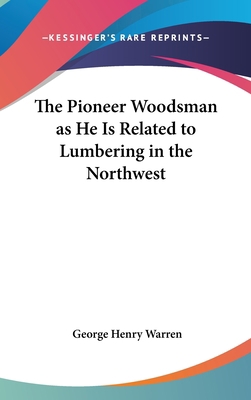 The Pioneer Woodsman as He Is Related to Lumber... 0548534241 Book Cover