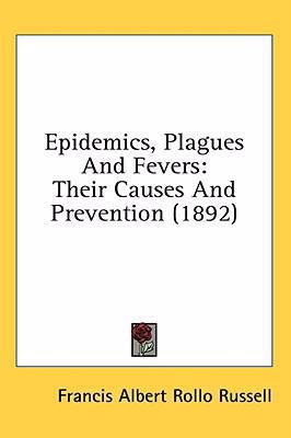 Epidemics, Plagues And Fevers: Their Causes And... 1436668123 Book Cover