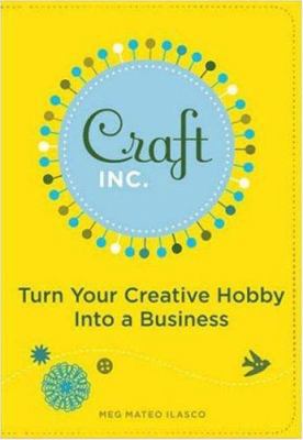 Craft Inc.: Turn Your Creative Hobby Into a Bus... 0811858367 Book Cover