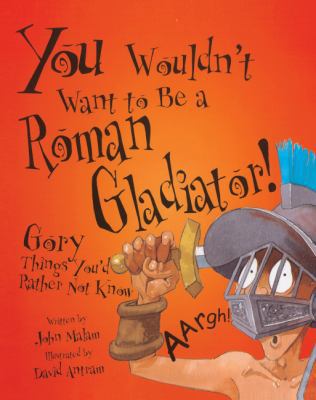 You Wouldn't Want to Be a Roman Gladiator!: Gor... 0613442776 Book Cover