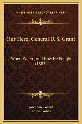 Our Hero, General U. S. Grant: When, Where, And... 1169287417 Book Cover