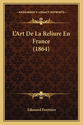 L'Art De La Reliure En France (1864) [French] 116757205X Book Cover