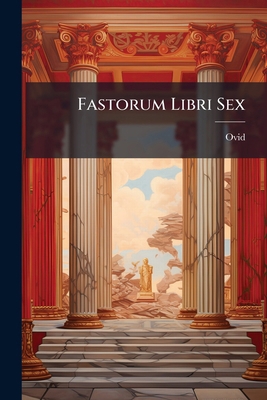 Fastorum Libri Sex [Latin] 1144093929 Book Cover
