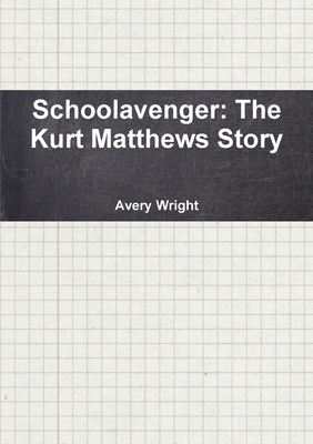 Schoolavenger: The Kurt Matthews Story 1304374270 Book Cover