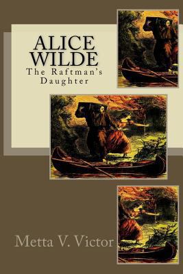 Alice Wilde: The Raftman's Daughter 150093061X Book Cover