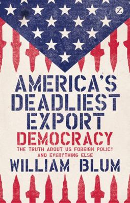 America's Deadliest Export: Democracy, the Trut... 1780324456 Book Cover