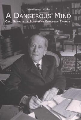 A Dangerous Mind: Carl Schmitt in Post-War Euro... 0300099320 Book Cover