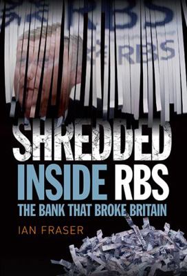 Shredded: Inside RBS, The Bank That Broke Britain 1780271387 Book Cover