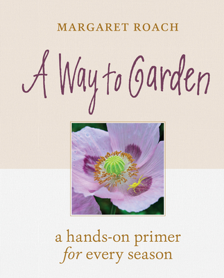 A Way to Garden: A Hands-On Primer for Every Se... 1604698772 Book Cover