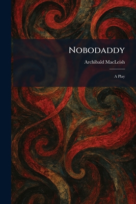 Nobodaddy: A Play 1025392493 Book Cover