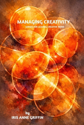 Managing Creativity: Lenses for Leading Creativ... B0GSZRHZBC Book Cover