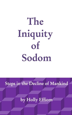 The Iniquity of Sodom: Steps in the Decline of ... 1714810313 Book Cover