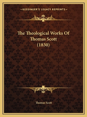 The Theological Works Of Thomas Scott (1830) 1165817357 Book Cover