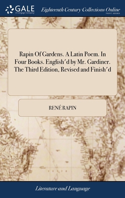 Rapin Of Gardens. A Latin Poem. In Four Books. ... 1379489792 Book Cover