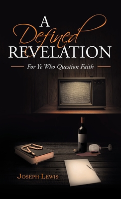 A Defined Revelation: For Ye Who Question Faith 1489735496 Book Cover