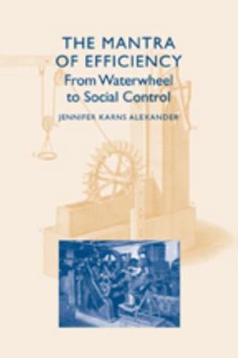 The Mantra of Efficiency: From Waterwheel to So... 0801886937 Book Cover