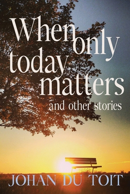 When Only Today Matters and Other Stories 0645844098 Book Cover