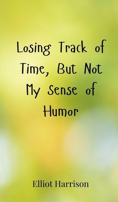 Losing Track of Time, But Not My Sense of Humor 3690852471 Book Cover