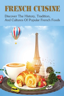 French Cuisine: Discover The History, Tradition... B098RYVBB6 Book Cover