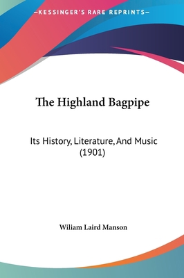 The Highland Bagpipe: Its History, Literature, ... 116193054X Book Cover