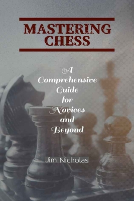 "Mastering Chess: A Comprehensive Guide for Nov... B0CP7YR5SK Book Cover