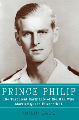 Prince Philip: The Turbulent Early Life of the ... 0805095446 Book Cover