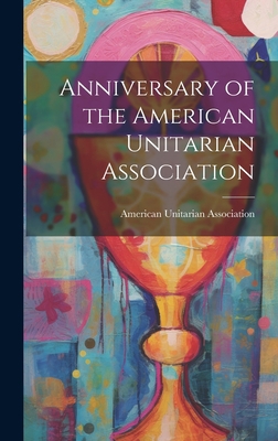 Anniversary of the American Unitarian Association 1020872861 Book Cover