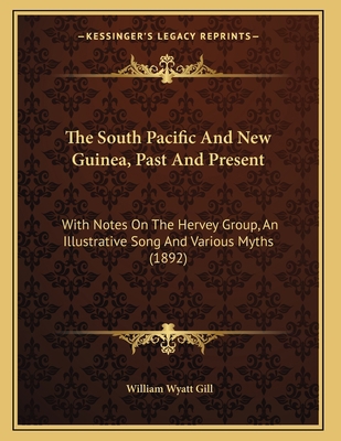 The South Pacific And New Guinea, Past And Pres... 116574614X Book Cover