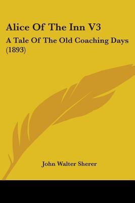 Alice Of The Inn V3: A Tale Of The Old Coaching... 1104020734 Book Cover