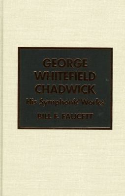 George Whitefield Chadwick: His Symphonic Works 0810830388 Book Cover