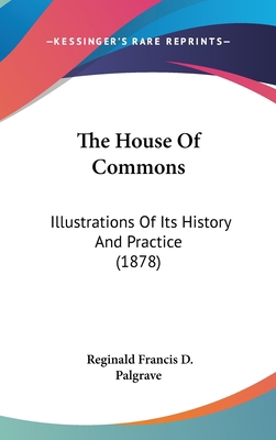 The House Of Commons: Illustrations Of Its Hist... 1437181228 Book Cover