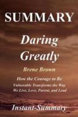 Summary - Daring Greatly: Book by Brene Brown - How the Courage to Be Vulnerable Transforms the Way We Live, Love, Parent, and Lead 1981986030 Book Cover