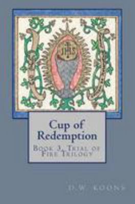 Cup of Redemption: Book 3, Trial of Fire Trilogy 1544147481 Book Cover
