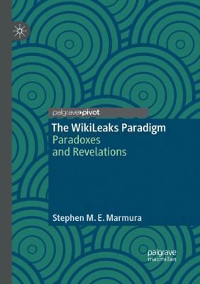 The Wikileaks Paradigm: Paradoxes and Revelations 3030073092 Book Cover