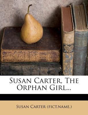 Susan Carter, the Orphan Girl... 1278212868 Book Cover