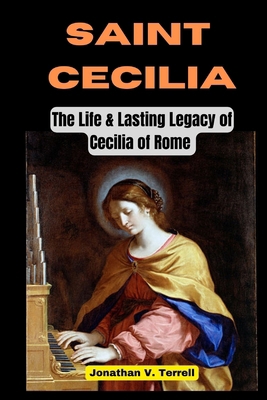 Saint Cecilia: The Life and Lasting Legacy of C... B0CN8JQ4DB Book Cover