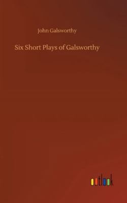 Six Short Plays of Galsworthy 3752355514 Book Cover