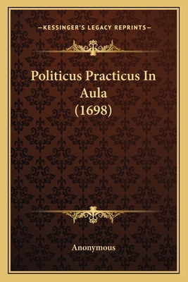 Politicus Practicus In Aula (1698) [Latin] 1166930378 Book Cover