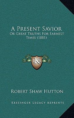 A Present Savior: Or Great Truths For Earnest T... 1169074170 Book Cover