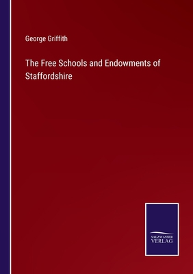 The Free Schools and Endowments of Staffordshire 3375099282 Book Cover