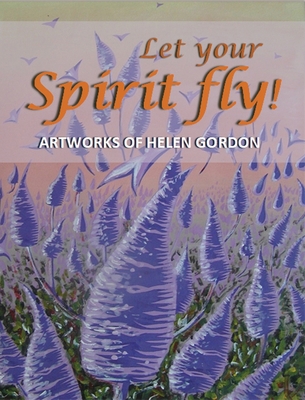 Let your spirit fly!: Artworks of Helen Gordon 1922727407 Book Cover