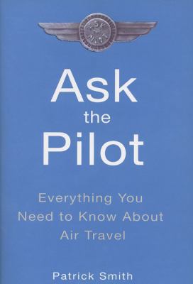 Ask the Pilot: Everything You Need to Know Abou... 1594480044 Book Cover