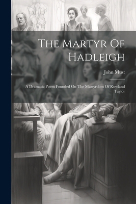 The Martyr Of Hadleigh: A Dramatic Poem Founded... 1022562126 Book Cover