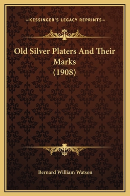 Old Silver Platers And Their Marks (1908) 1169212034 Book Cover