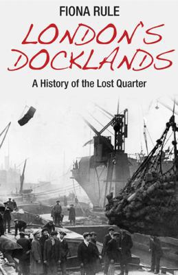 London's Docklands: A History of the Lost Quarter 0711037167 Book Cover